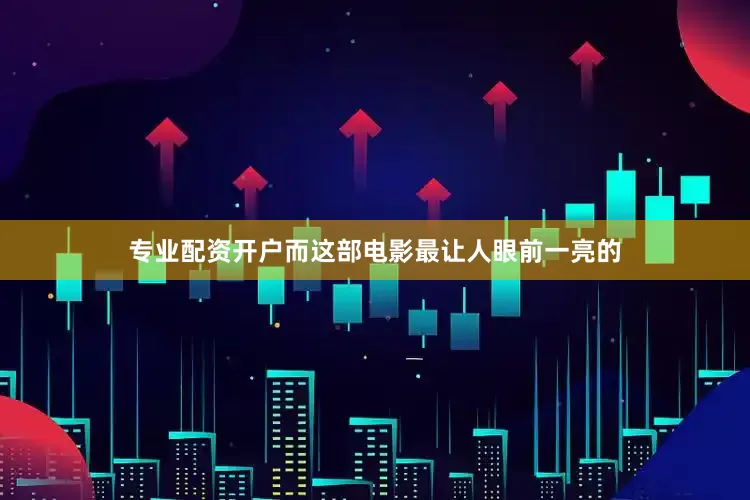 专业配资开户而这部电影最让人眼前一亮的